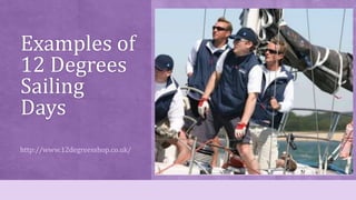 Examples of
12 Degrees
Sailing
Days
http://www.12degreesshop.co.uk/
 