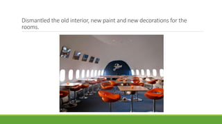 Dismantled the old interior, new paint and new decorations for the
rooms.
 