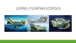LILYPAD / FLOATING ECOPOLIS
 