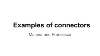 Examples of connectors
Malena and Francesca
 