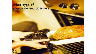 What type of 
energy do you observe? 
11 
 