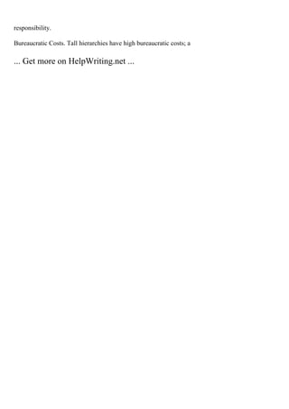 responsibility.
Bureaucratic Costs. Tall hierarchies have high bureaucratic costs; a
... Get more on HelpWriting.net ...
 