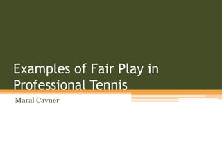 Examples of Fair Play in
Professional Tennis
Maral Cavner
 