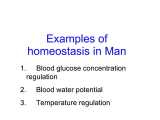 Examples of homeostasis in Man ,[object Object],[object Object],[object Object]