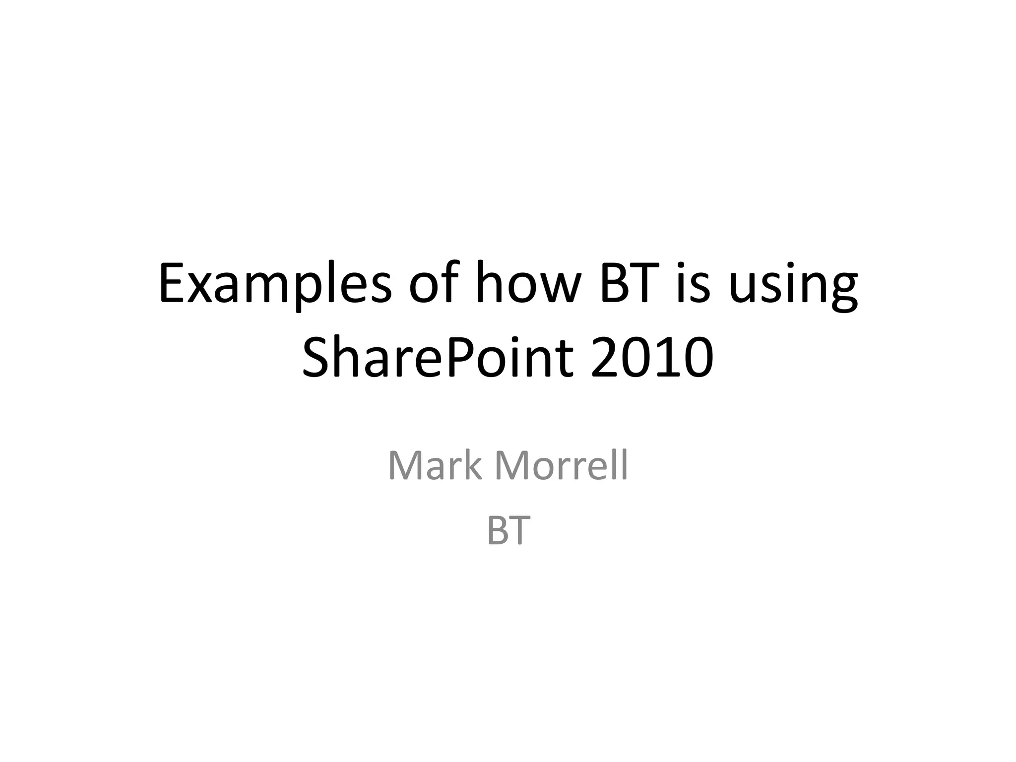 Examples of how BT is using SharePoint 2010Mark MorrellBT