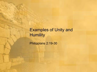 Examples of Unity and
Humility
Philippians 2:19-30
 
