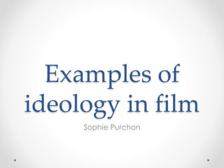 Examples of 
ideology in film 
Sophie Purchon 
 