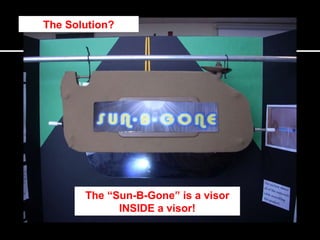 The Solution? The “Sun-B-Gone” is a visor INSIDE a visor! 
