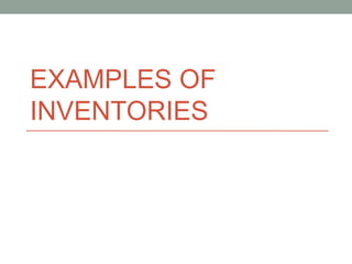 EXAMPLES OF
INVENTORIES
 