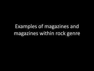 Examples of magazines and
magazines within rock genre
 