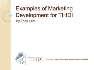 Examples of Marketing Development for TIHDI By Tony Lam 