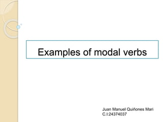 Examples of modal verbs
Juan Manuel Quiñones Mari
C.I:24374037
 