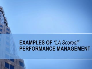 EXAMPLES OF  “LA Scores!”  PERFORMANCE MANAGEMENT 