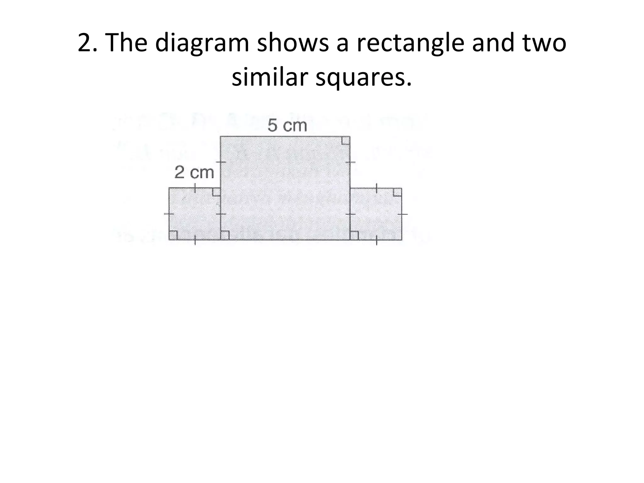 2. The diagram shows a rectangle and two similar squares. 