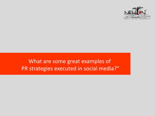 What are some great examples of
PR strategies executed in social media?"
 
