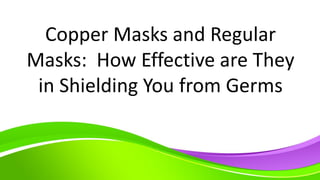 Copper Masks and Regular
Masks: How Effective are They
in Shielding You from Germs
 