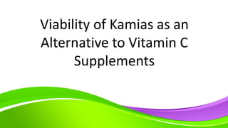Viability of Kamias as an
Alternative to Vitamin C
Supplements
 