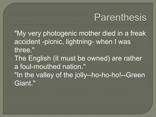 "My very photogenic mother died in a freak
accident -picnic, lightning- when I was
three."
The English (it must be owned) are rather
a foul-mouthed nation."
"In the valley of the jolly--ho-ho-ho!--Green
Giant."
 
