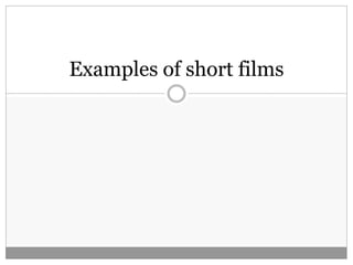 Examples of short films
 