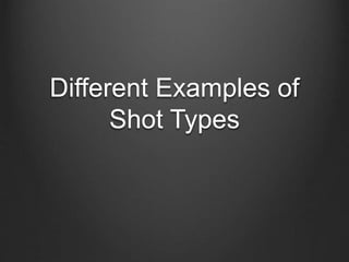 Different Examples of
Shot Types
 