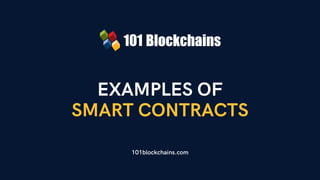 EXAMPLES OF
SMART CONTRACTS
101blockchains.com
 
