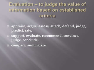  appraise, argue, assess, attach, defend, judge,
predict, rate,
 support, evaluate, recommend, convince,
judge, conclude,
 compare, summarize
 