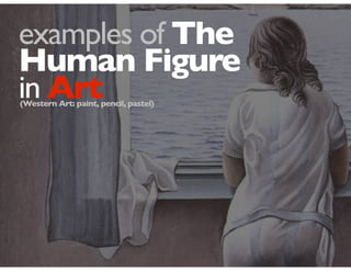 examples of The
Human Figure
in Art
(Western Art: paint, pencil, pastel)
 