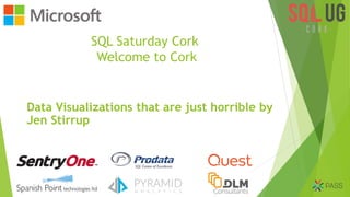SQL Saturday Cork
Welcome to Cork
Data Visualizations that are just horrible by
Jen Stirrup
 