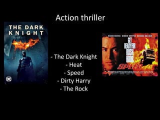 - The Dark Knight
- Heat
- Speed
- Dirty Harry
- The Rock
Action thriller
 