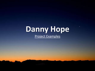 Danny Hope
  Project Examples
 