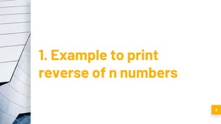 1. Example to print
reverse of n numbers
3
 