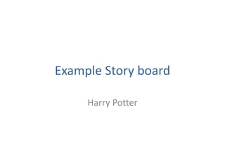 Example Story board

     Harry Potter
 
