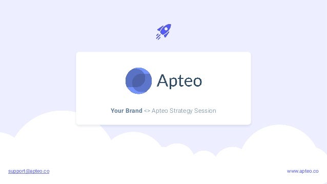 Your Brand <> Apteo Strategy Session
support@apteo.co www.apteo.co
 