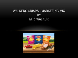 WALKERS CRISPS - MARKETING MIX
BY
M.R. WALKER
 