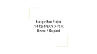 Example Book Project
Mid-Reading Check-Point
(Lesson 4 Dropbox)
 