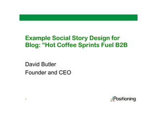 Example Social Story Design for 
Blog: “Hot Coffee Sprints Fuel B2B 
David Butler 
Founder and CEO 
1 
 