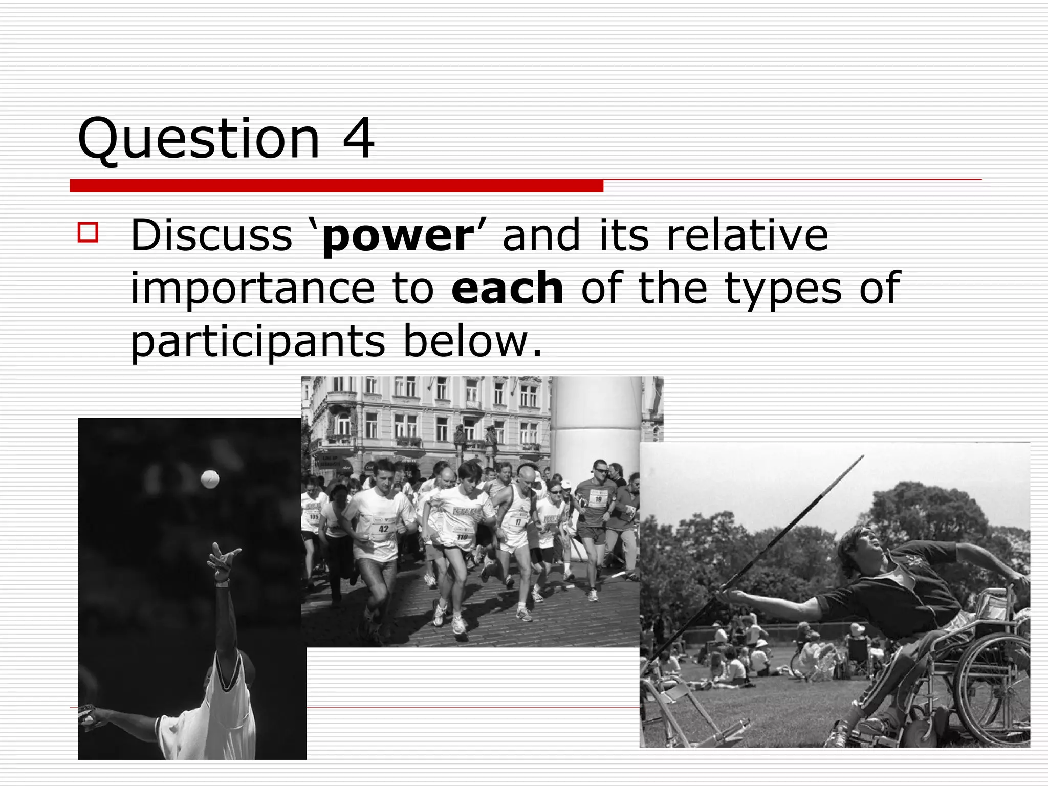 Question 4 Discuss ‘ power ’ and its relative importance to  each  of the types of participants below.  