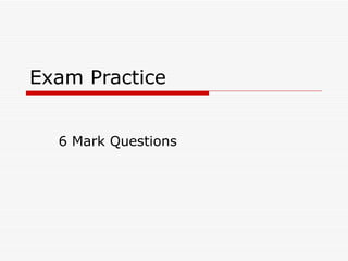 Exam Practice 6 Mark Questions 