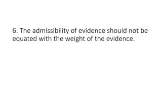 6. The admissibility of evidence should not be
equated with the weight of the evidence.
 