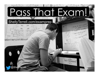 ShellyTerrell.com/examprep
Pass That Exam!
@ShellTerrell
 