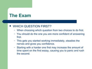 The Exam

   WHICH QUESTION FIRST?
    –   When choosing which question from two choices to do first.
    –   You should ...