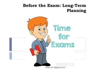 Before the Exam: Long-Term
Planning
arslan.jm13@gmail.com
 