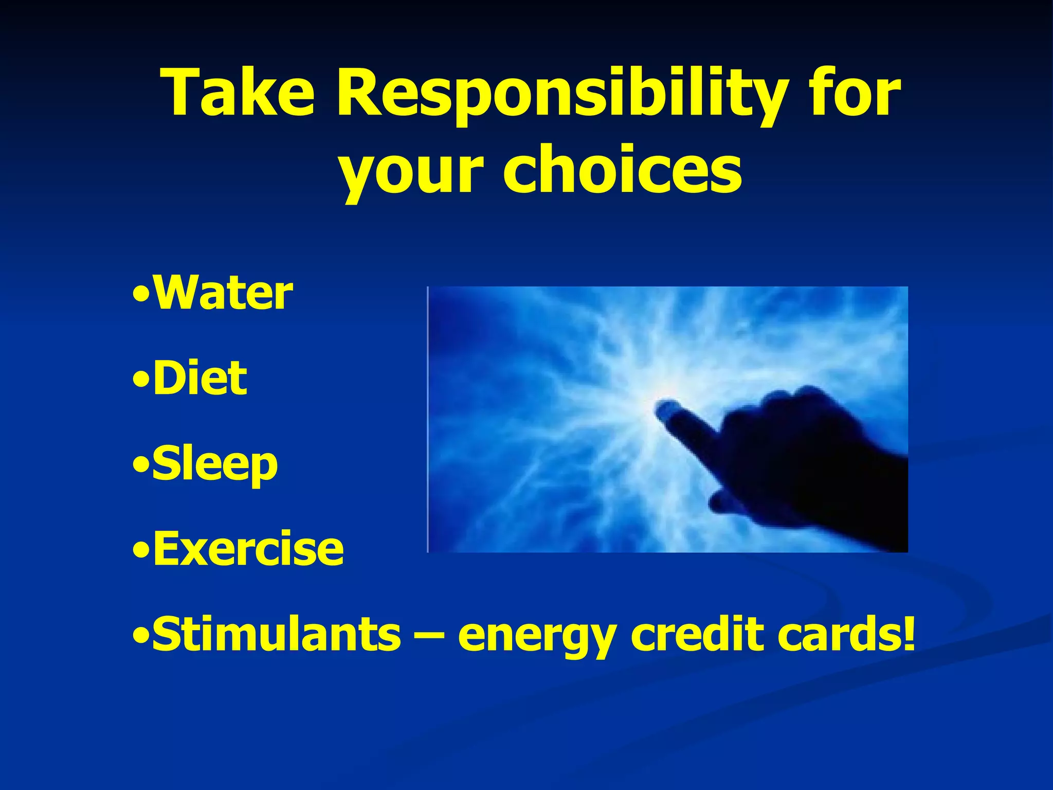 Water Diet Sleep Exercise Stimulants – energy credit cards! Take Responsibility for  your choices 