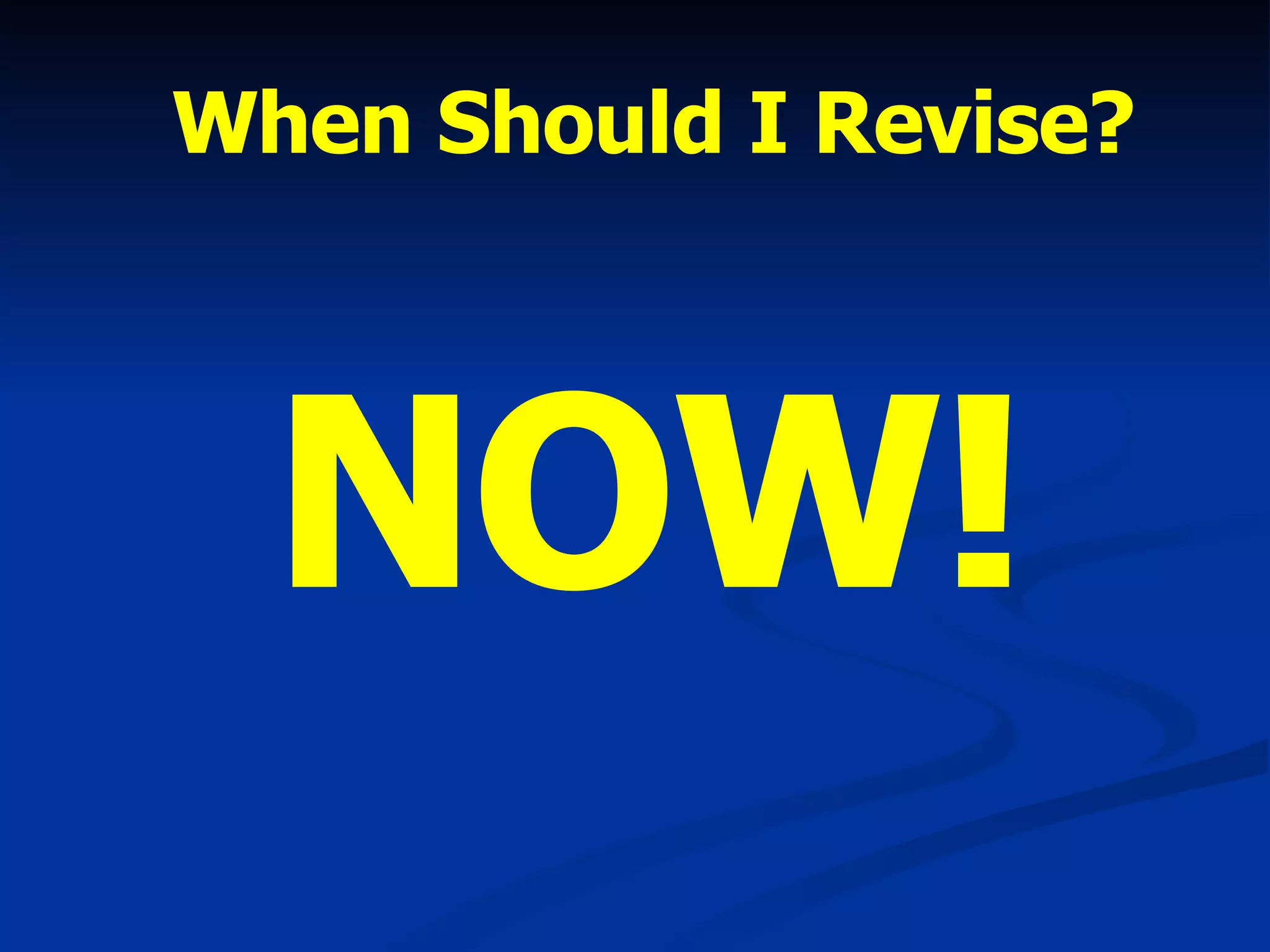 When Should I Revise? NOW! 