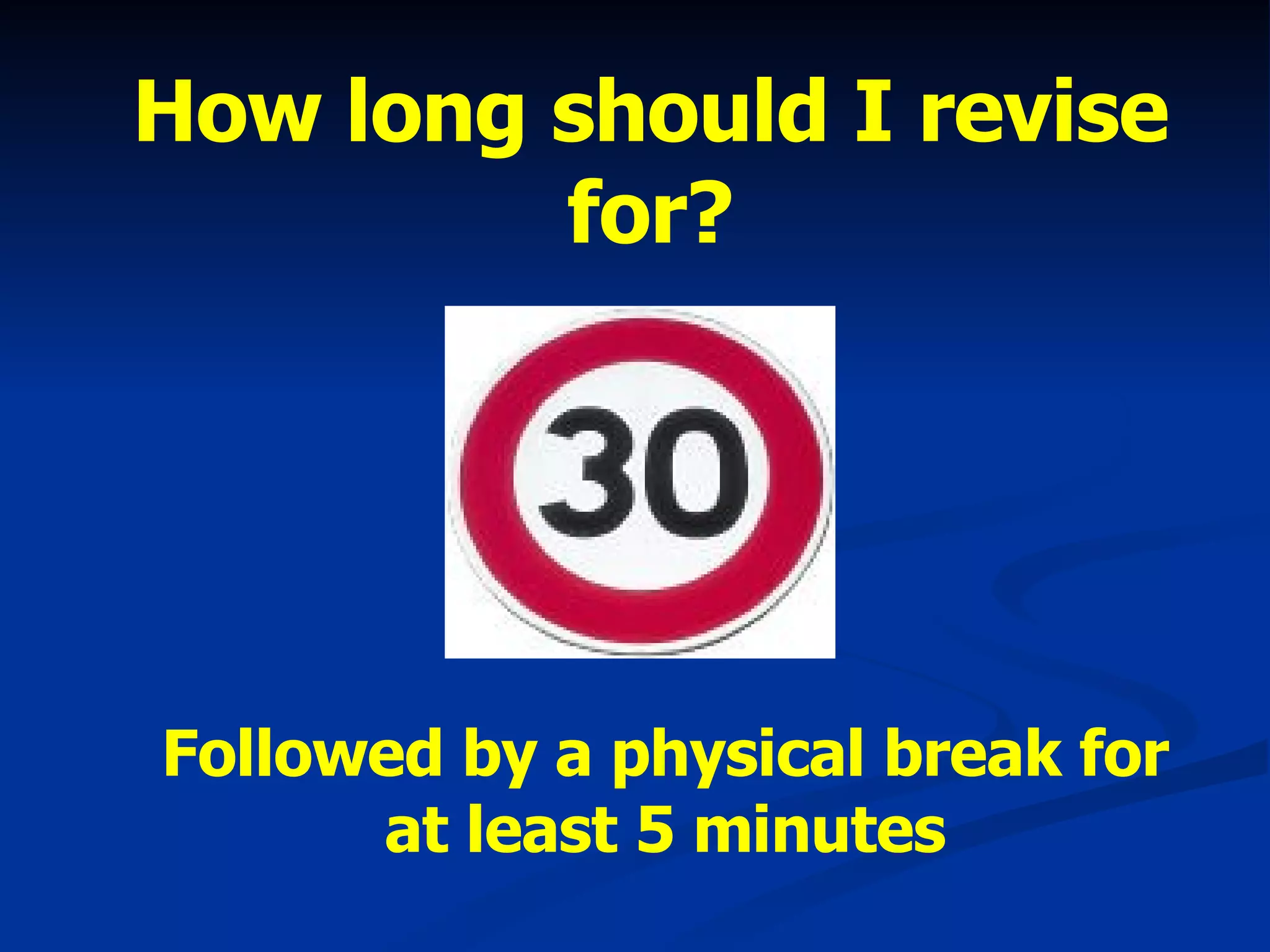 How long should I revise for? Followed by a physical break for at least 5 minutes 