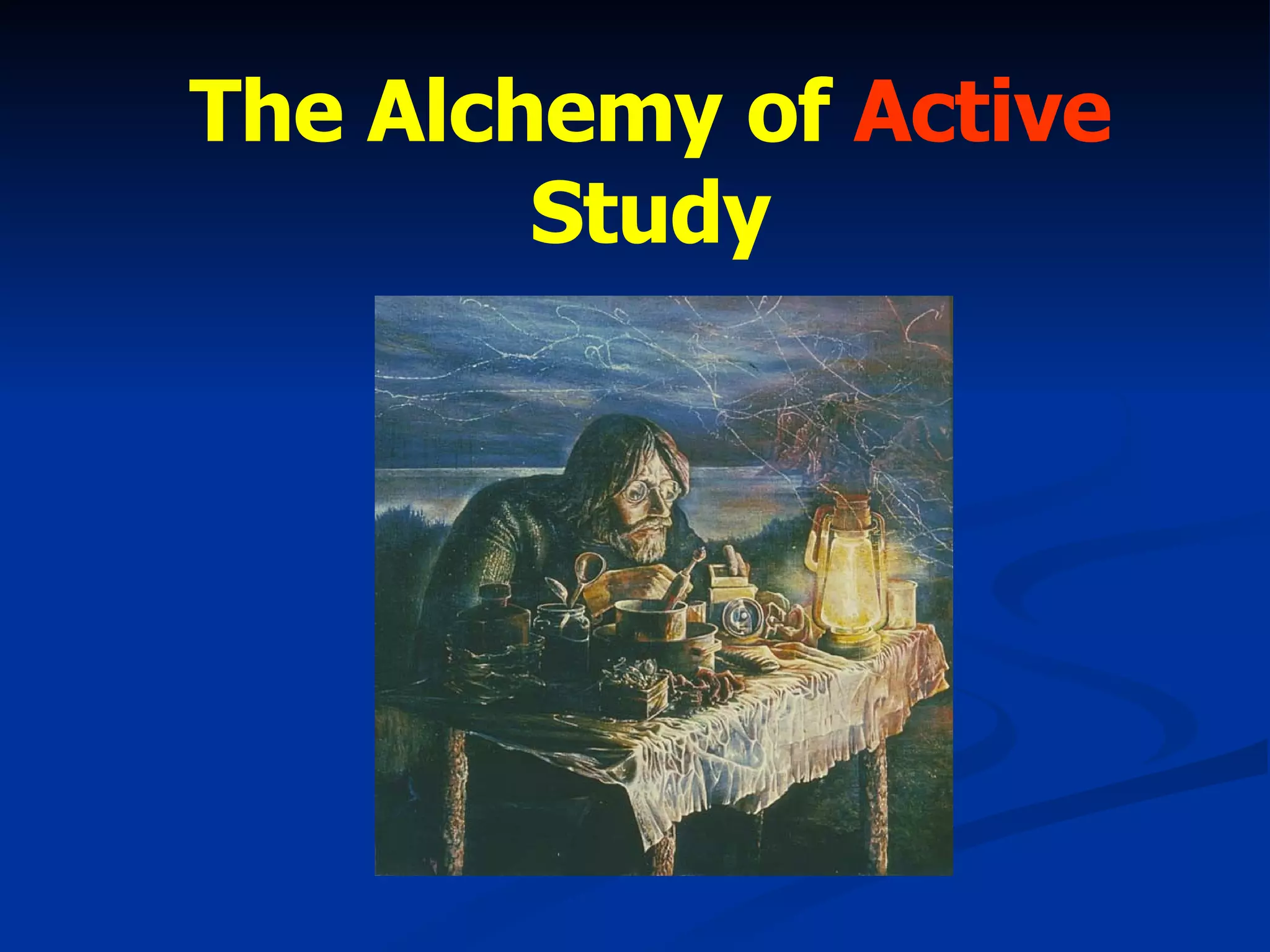 The Alchemy of  Active  Study 