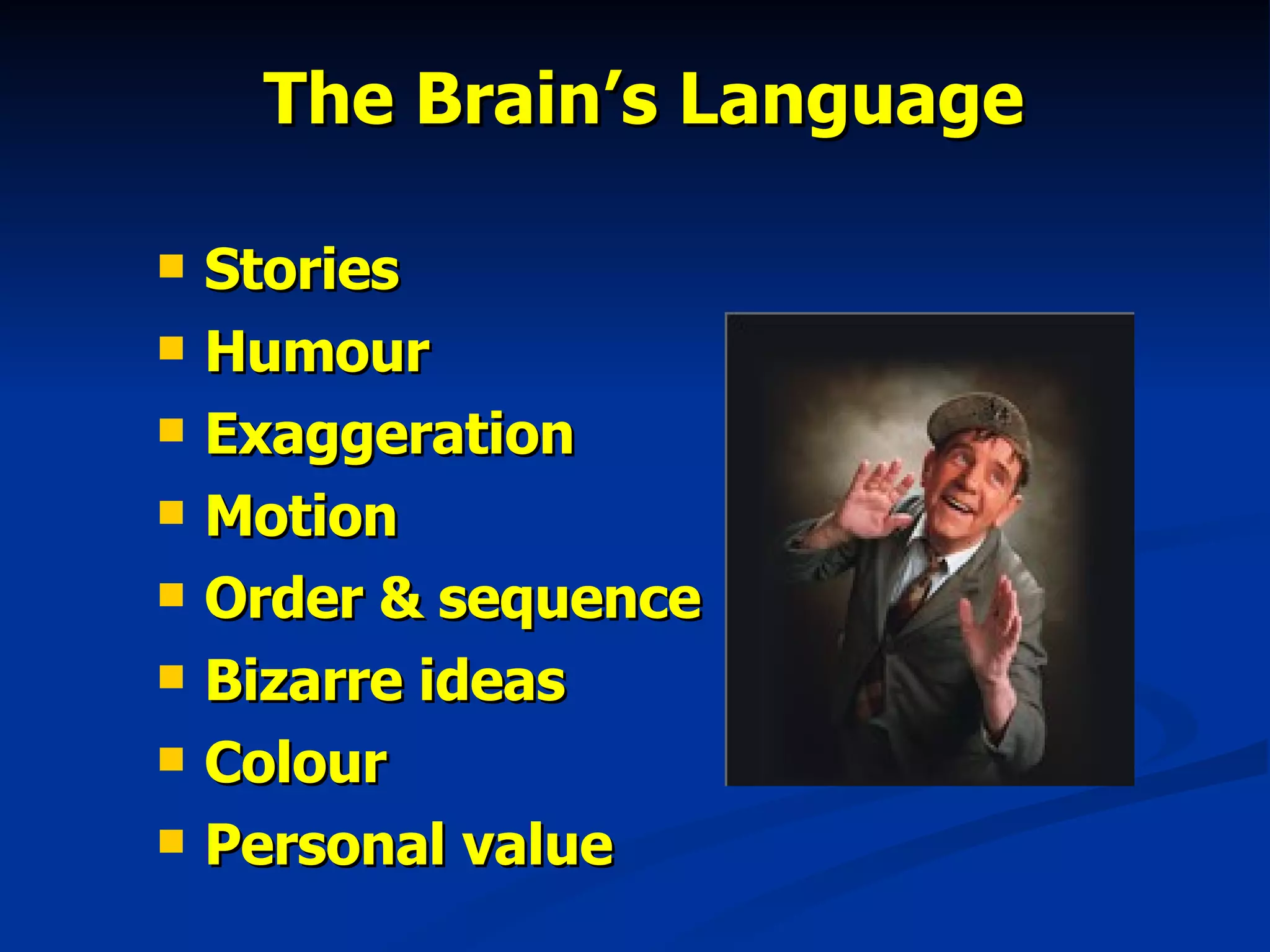 The Brain’s Language Stories Humour Exaggeration Motion Order & sequence Bizarre ideas Colour Personal value 