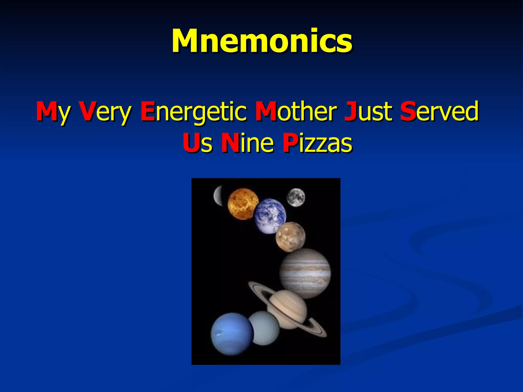 Mnemonics M y  V ery  E nergetic  M other  J ust  S erved  U s  N ine  P izzas 