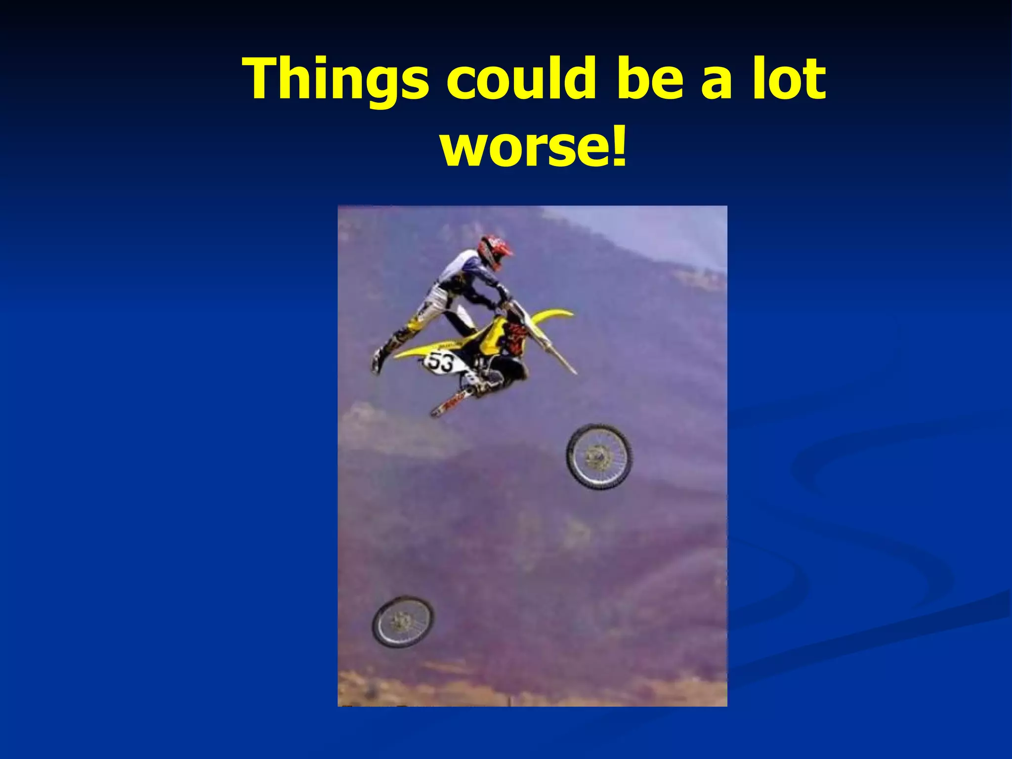 Things could be a lot worse! 