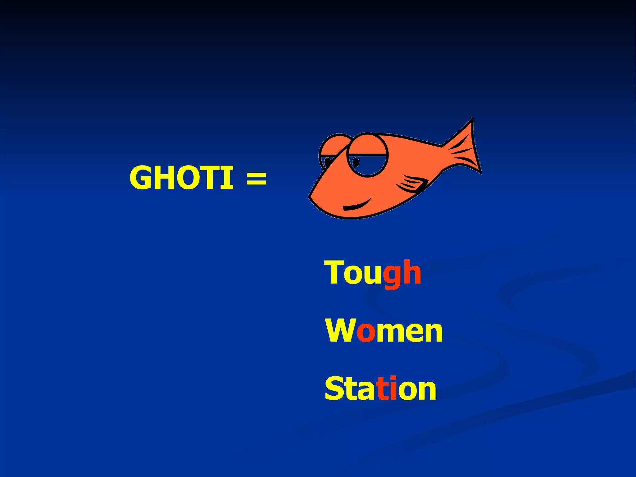 GHOTI = Tou gh W o men Sta ti on 